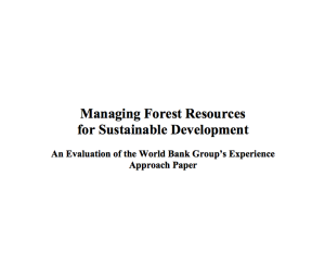 Managing Forest Resources for Sustainable Development An Evaluation of the World Bank Group´s Experience Approach Paper