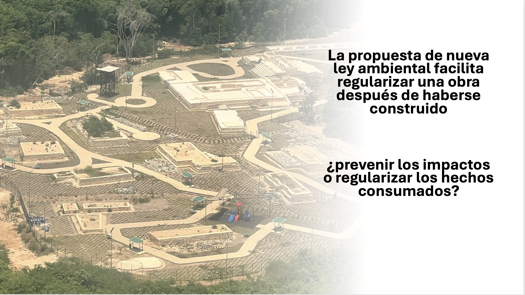 La propuesta de nueva ley ambiental (LGEEPA) facilita regularizar una obra después de haberse construido:  ¿prevenir los impactos o regularizar los hechos consumados?