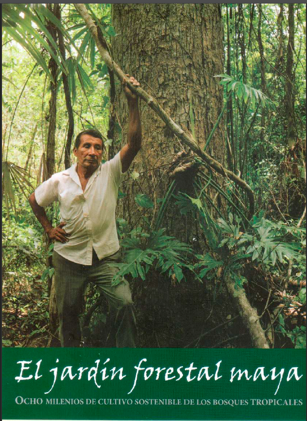 EL JARDÍN FORESTAL MAYA. Ocho milenios de cultivo sostenible de los bosques tropicales